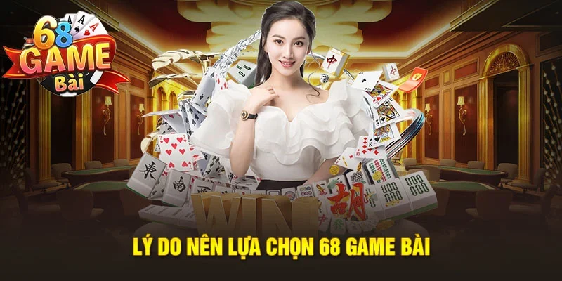 Lý do mọi người nên chọn 68gamebai